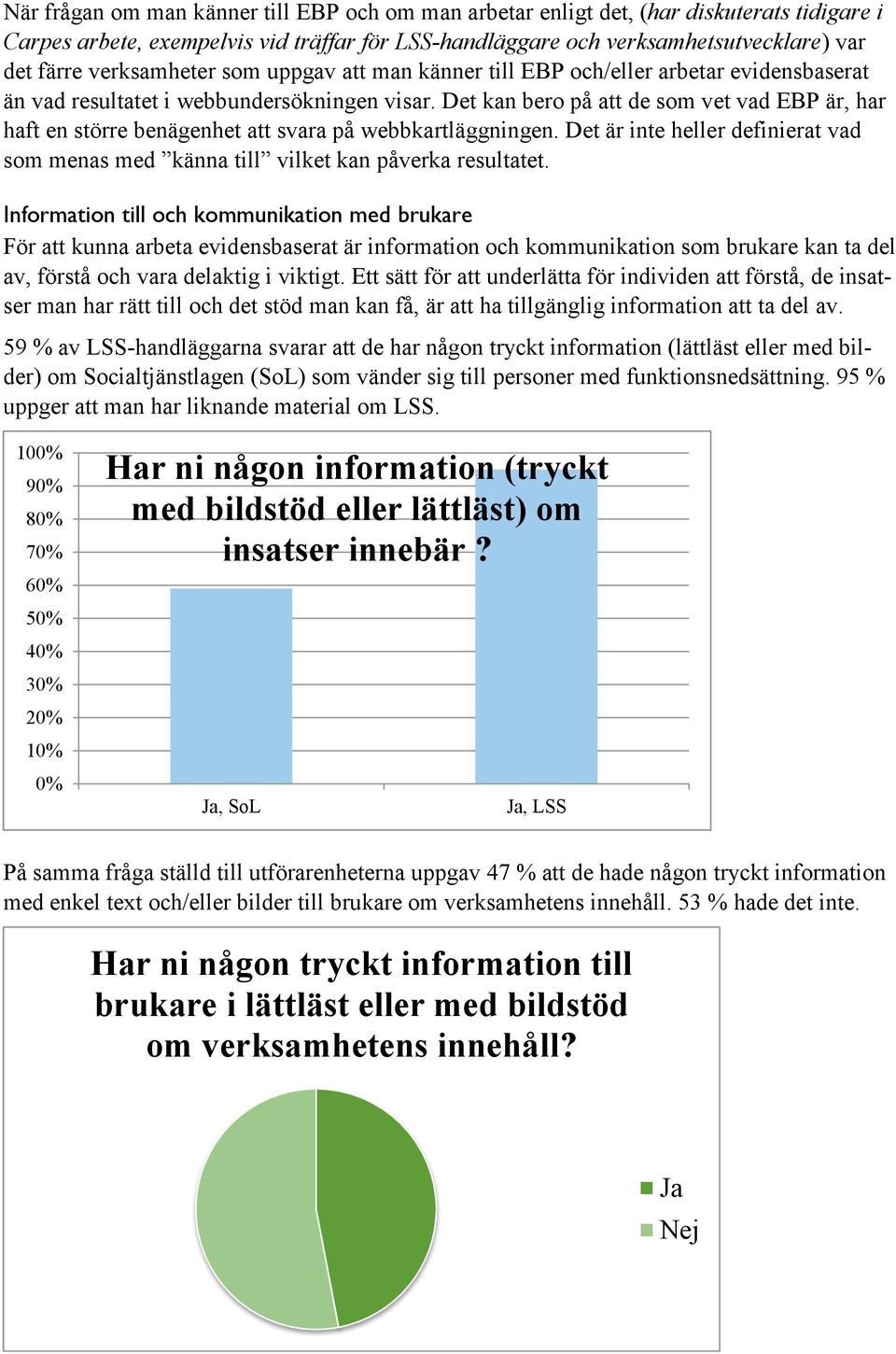 Det kan bero på att de som vet vad EBP är, har haft en större benägenhet att svara på webbkartläggningen. Det är inte heller definierat vad som menas med känna till vilket kan påverka resultatet.