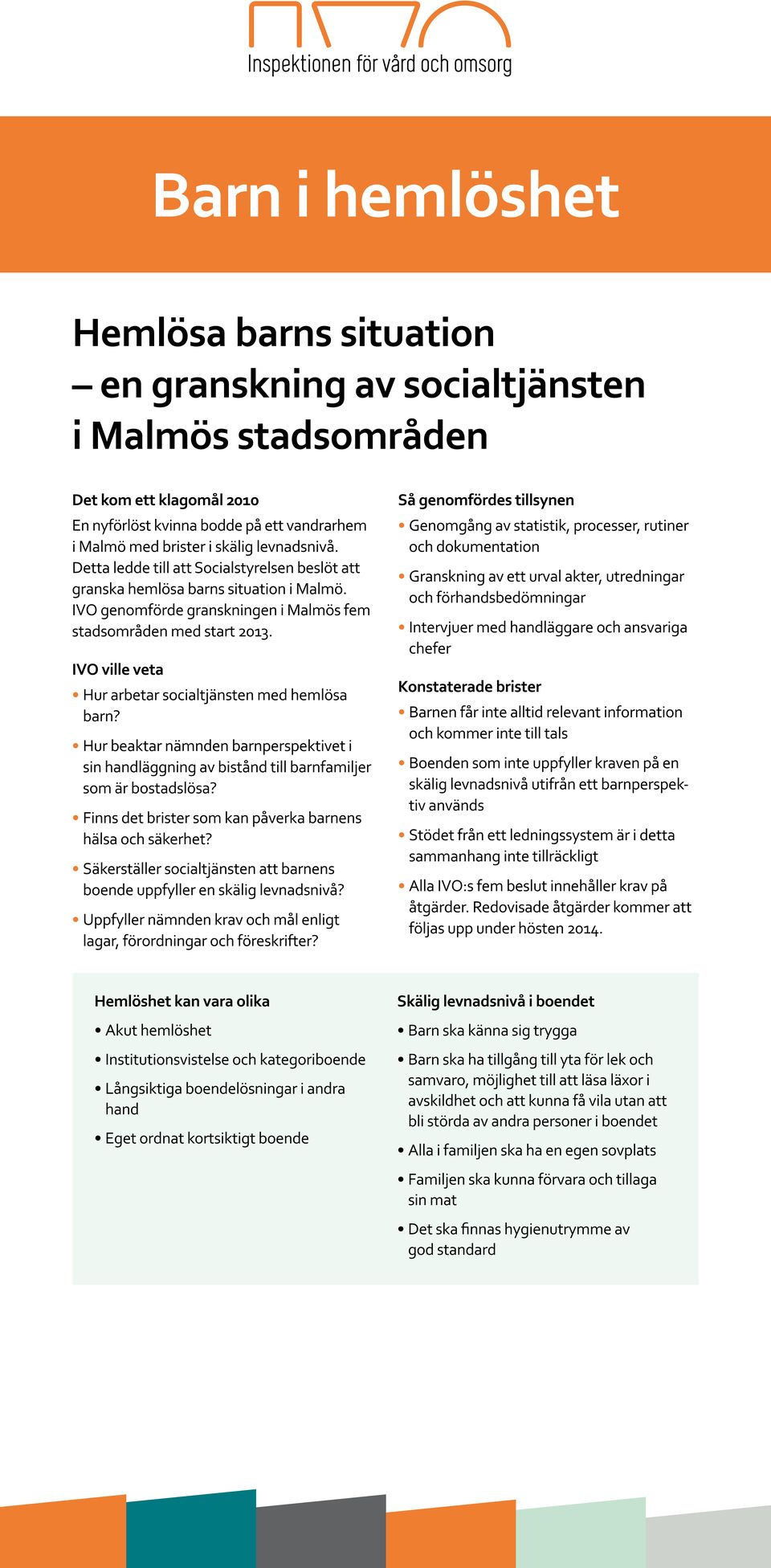 Så genomfördes tillsynen Genomgång av statistik, processer, rutiner och dokumentation Granskning av ett urval akter, utredningar och förhandsbedömningar Intervjuer med handläggare och ansvariga