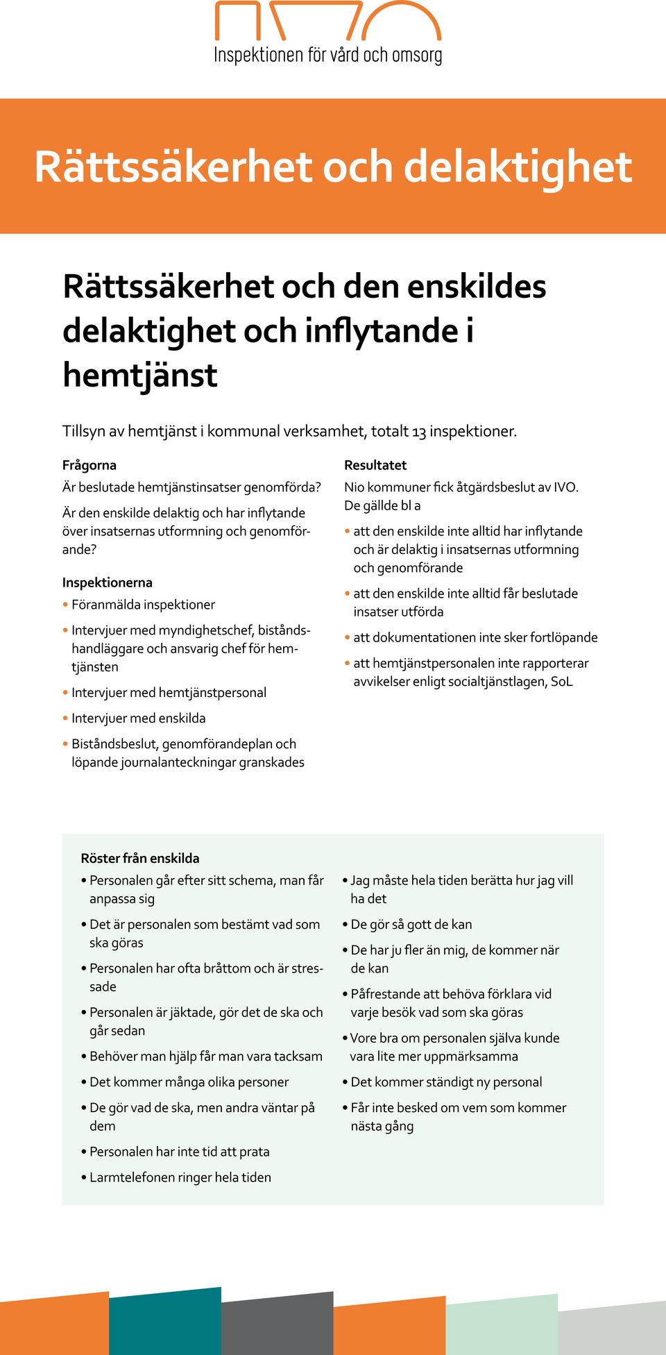 De gällde bl a att den enskilde inte alltid har inflytande och är delaktig i insatsernas utformning och genomförande Inspektionerna Föranmälda inspektioner Intervjuer med myndighetschef,