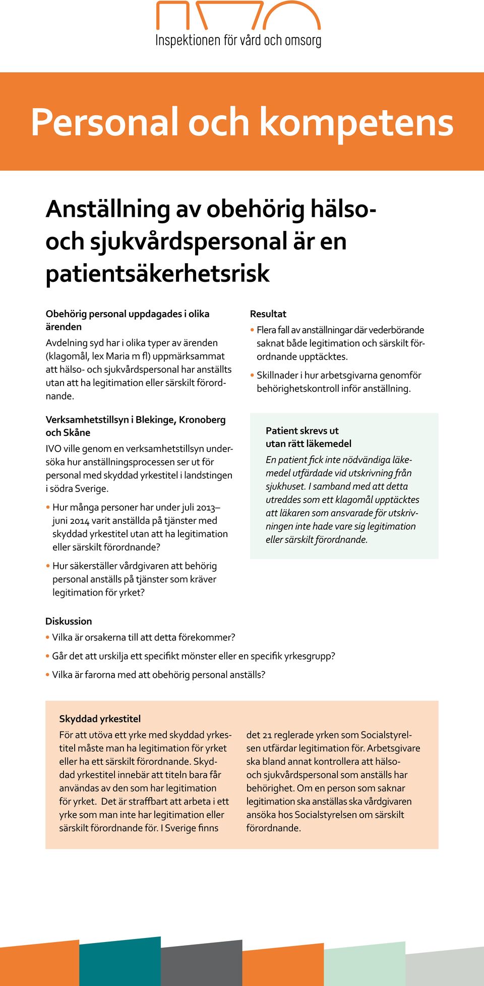 Resultat Flera fall av anställningar där vederbörande saknat både legitimation och särskilt förordnande upptäcktes. Skillnader i hur arbetsgivarna genomför behörighetskontroll inför anställning.