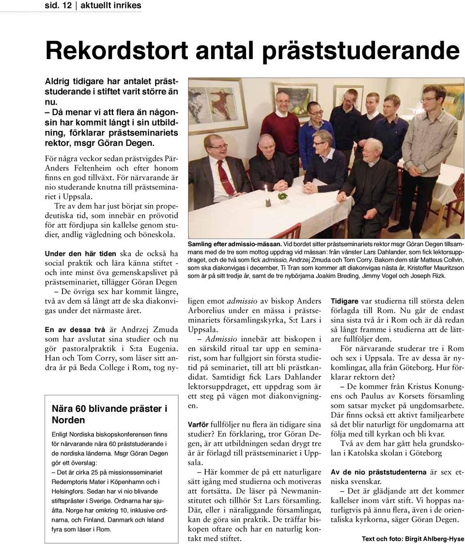 För några veckor sedan prästvigdes Pär- Anders Feltenheim och efter honom finns en god tillväxt. För närvarande är nio studerande knutna till prästseminariet i Uppsala.