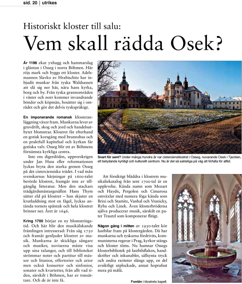 Från tyska grannområden i väster och norr kommer invandrande bönder och köpmän, bosätter sig i området och gör det delvis tyskspråkigt. En imponerande romansk klosteranläggning växer fram.