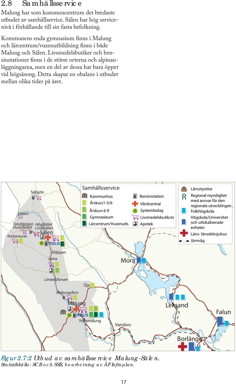 Livsmedelsbutiker och bensinstationer finns i de större orterna och alpinanläggningarna, men en del av dessa har bara öppet vid högsäsong. Detta skapar en obalans i utbudet mellan olika tider på året.