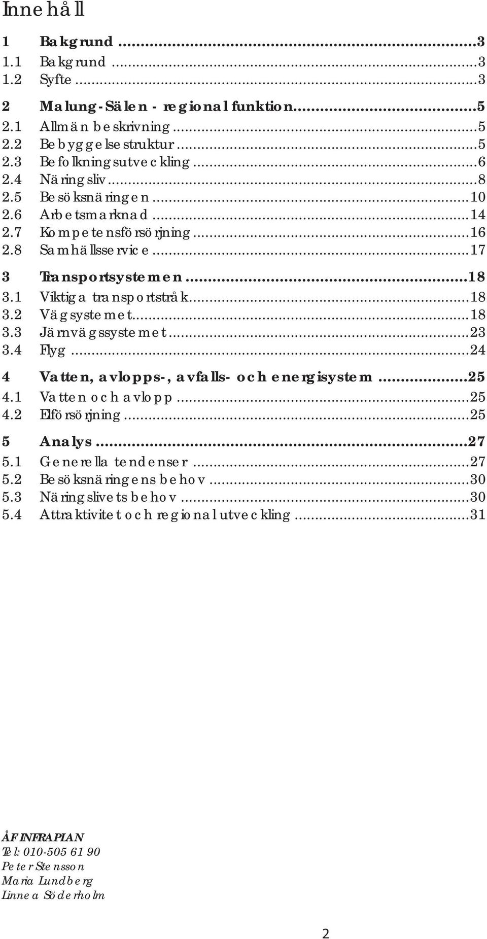 ..18 3.3 Järnvägssystemet...23 3.4 Flyg...24 4 Vatten, avlopps-, avfalls- och energisystem...25 4.1 Vatten och avlopp...25 4.2 Elförsörjning...25 5 Analys...27 5.1 Generella tendenser.