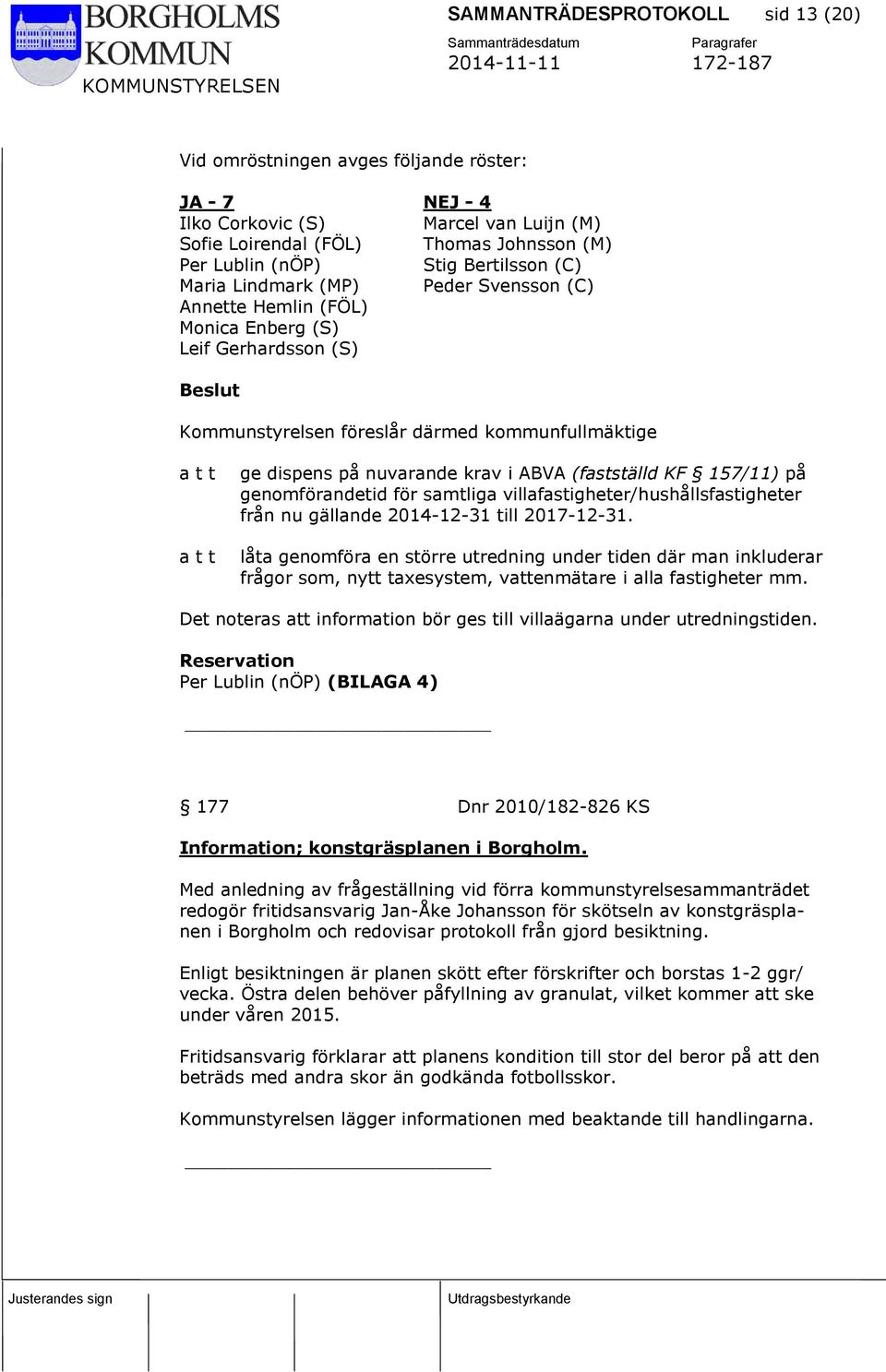 i ABVA (fastställd KF 157/11) på genomförandetid för samtliga villafastigheter/hushållsfastigheter från nu gällande 2014-12-31 till 2017-12-31.