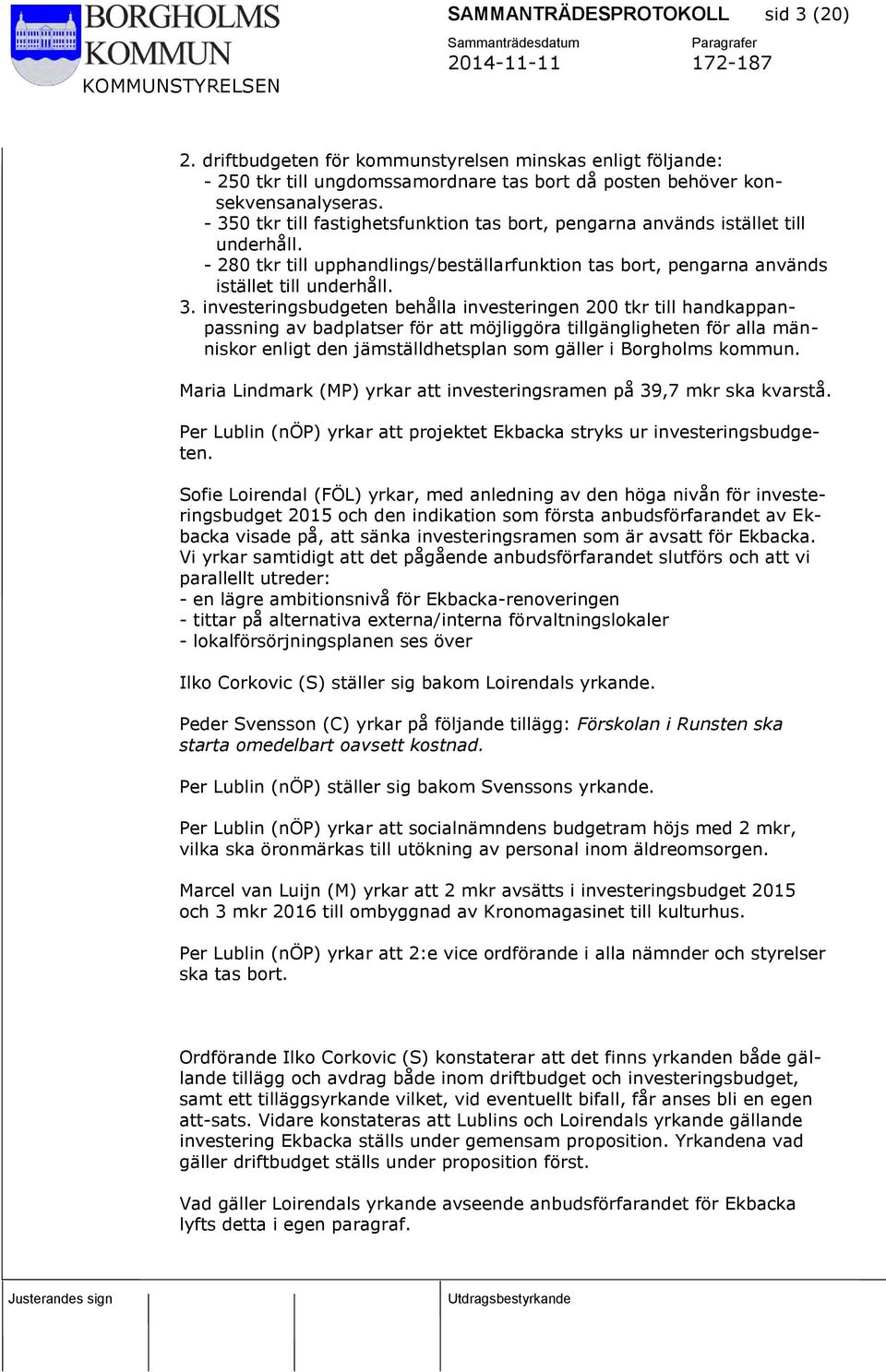 investeringsbudgeten behålla investeringen 200 tkr till handkappanpassning av badplatser för att möjliggöra tillgängligheten för alla människor enligt den jämställdhetsplan som gäller i Borgholms