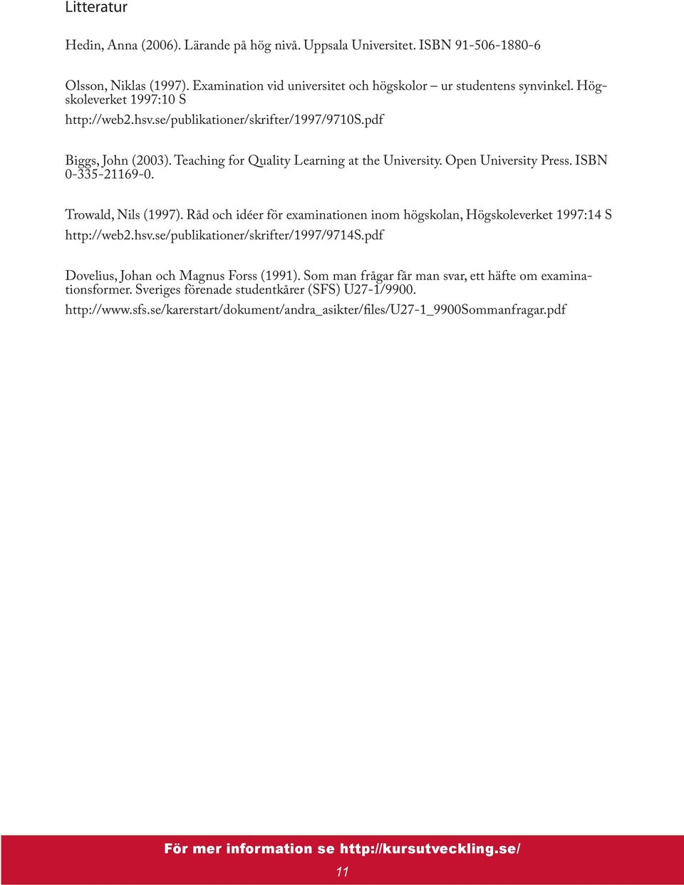 ISBN 0-335-21169-0. Trowald, Nils (1997). Råd och idéer för examinationen inom högskolan, Högskoleverket 1997:14 S http://web2.hsv.se/publikationer/skrifter/1997/9714s.
