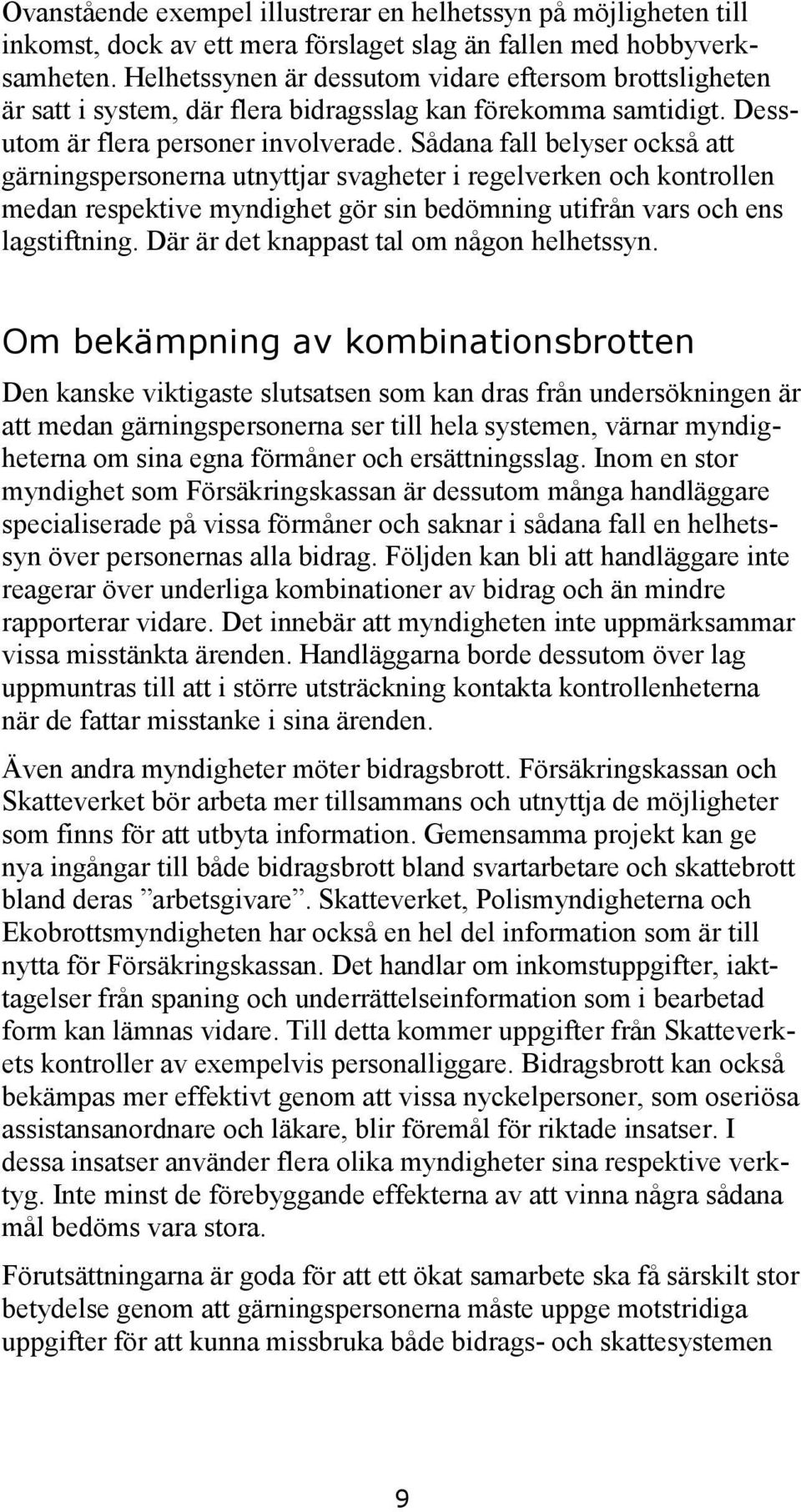 Sådana fall belyser också att gärningspersonerna utnyttjar svagheter i regelverken och kontrollen medan respektive myndighet gör sin bedömning utifrån vars och ens lagstiftning.