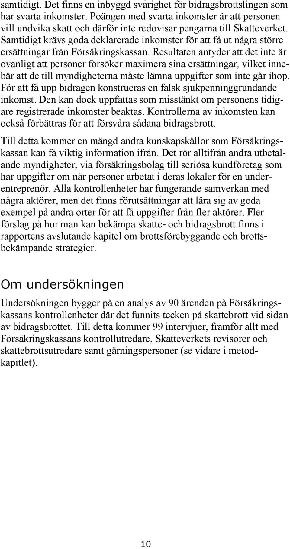 Samtidigt krävs goda deklarerade inkomster för att få ut några större ersättningar från Försäkringskassan.