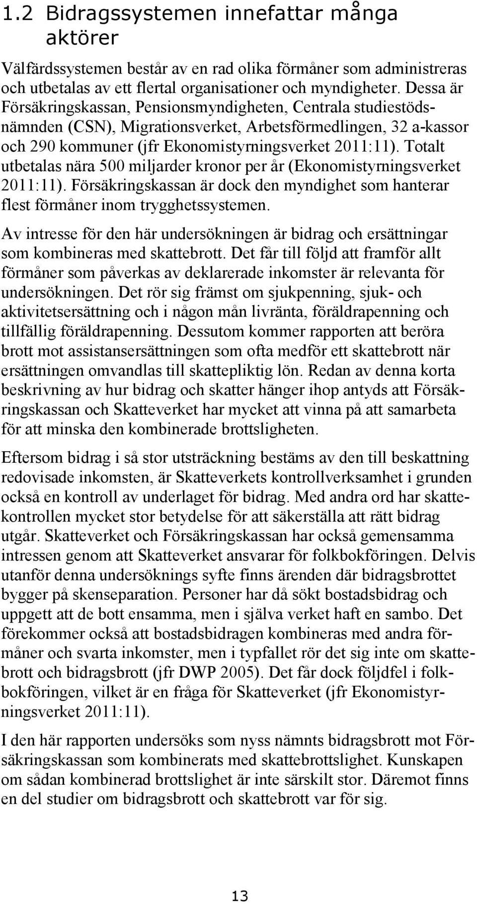 Totalt utbetalas nära 500 miljarder kronor per år (Ekonomistyrningsverket 2011:11). Försäkringskassan är dock den myndighet som hanterar flest förmåner inom trygghetssystemen.