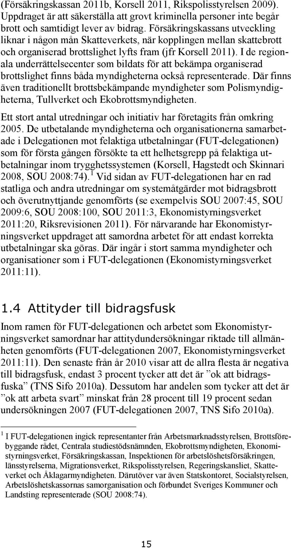 I de regionala underrättelsecenter som bildats för att bekämpa organiserad brottslighet finns båda myndigheterna också representerade.
