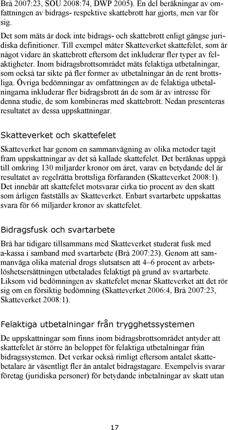Till exempel mäter Skatteverket skattefelet, som är något vidare än skattebrott eftersom det inkluderar fler typer av felaktigheter.