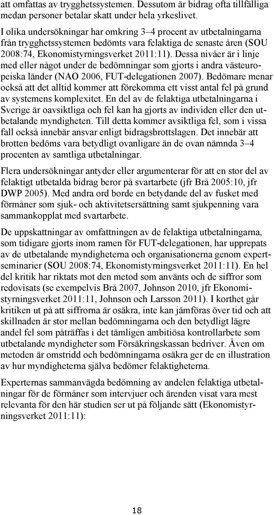Dessa nivåer är i linje med eller något under de bedömningar som gjorts i andra västeuropeiska länder (NAO 2006, FUT-delegationen 2007).