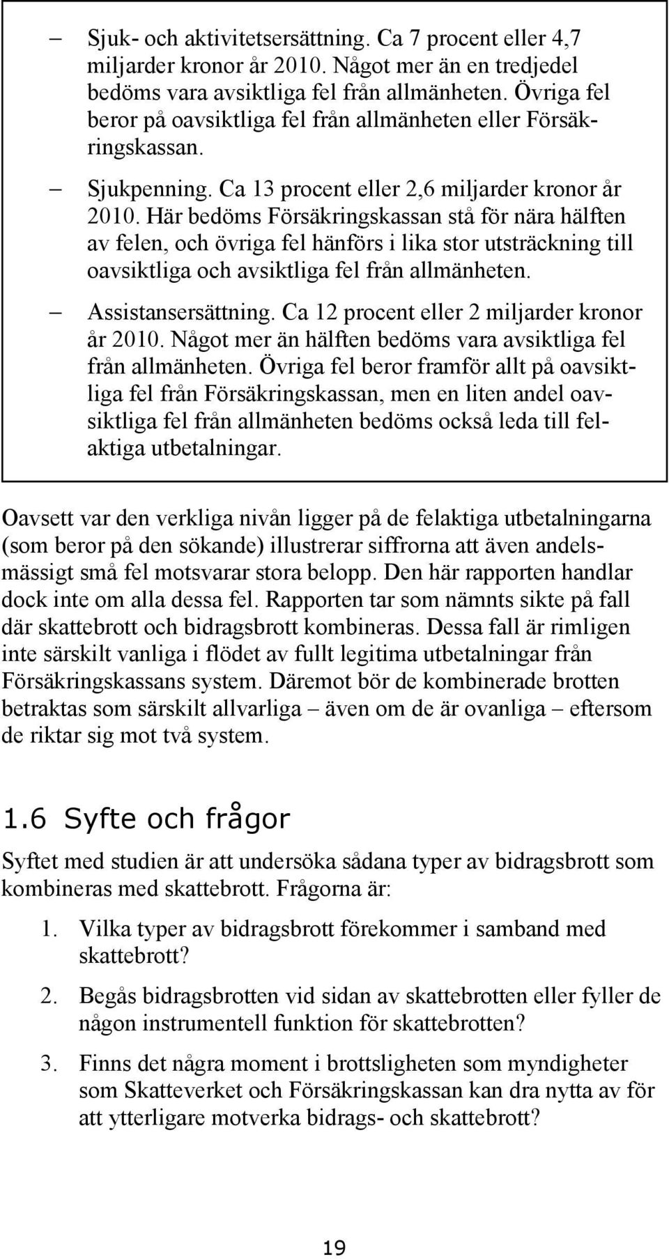 Här bedöms Försäkringskassan stå för nära hälften av felen, och övriga fel hänförs i lika stor utsträckning till oavsiktliga och avsiktliga fel från allmänheten. Assistansersättning.