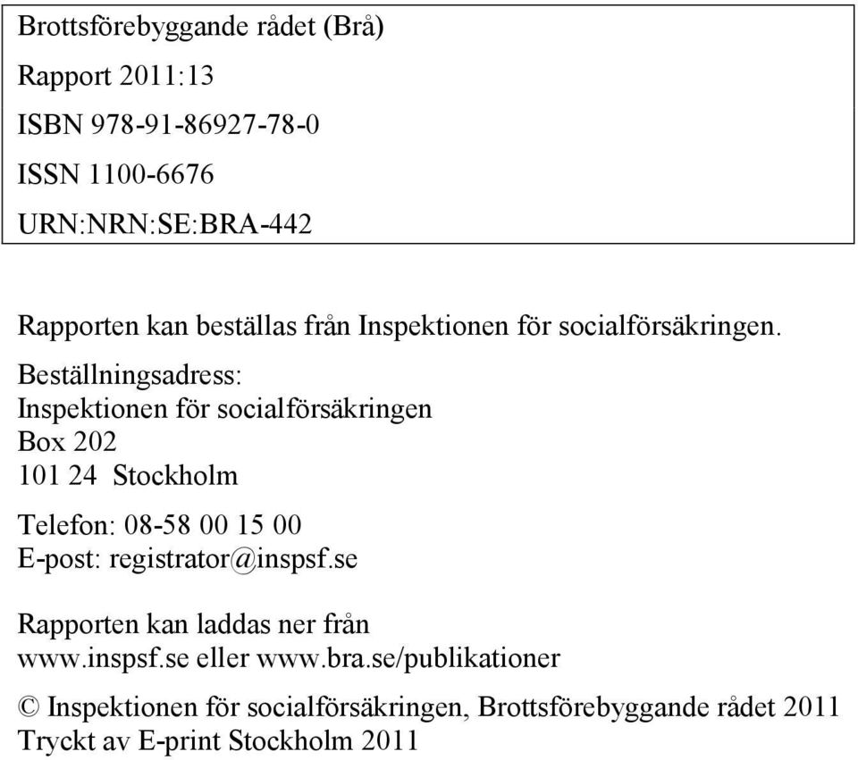 Beställningsadress: Inspektionen för socialförsäkringen Box 202 101 24 Stockholm Telefon: 08-58 00 15 00 E-post: