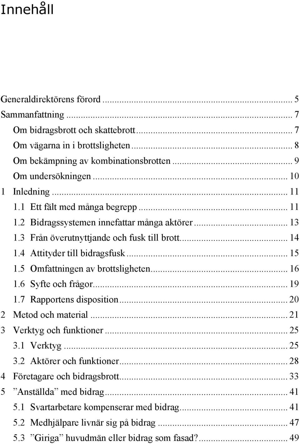 5 Omfattningen av brottsligheten... 16 1.6 Syfte och frågor... 19 1.7 Rapportens disposition... 20 2 Metod och material... 21 3 Verktyg och funktioner... 25 3.1 Verktyg... 25 3.2 Aktörer och funktioner.