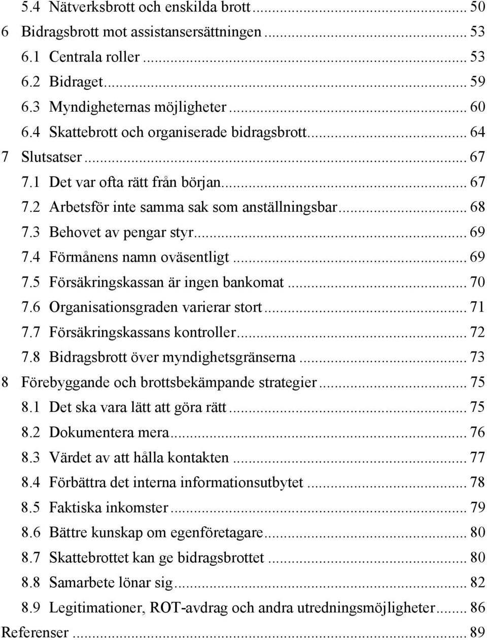 4 Förmånens namn oväsentligt... 69 7.5 Försäkringskassan är ingen bankomat... 70 7.6 Organisationsgraden varierar stort... 71 7.7 Försäkringskassans kontroller... 72 7.