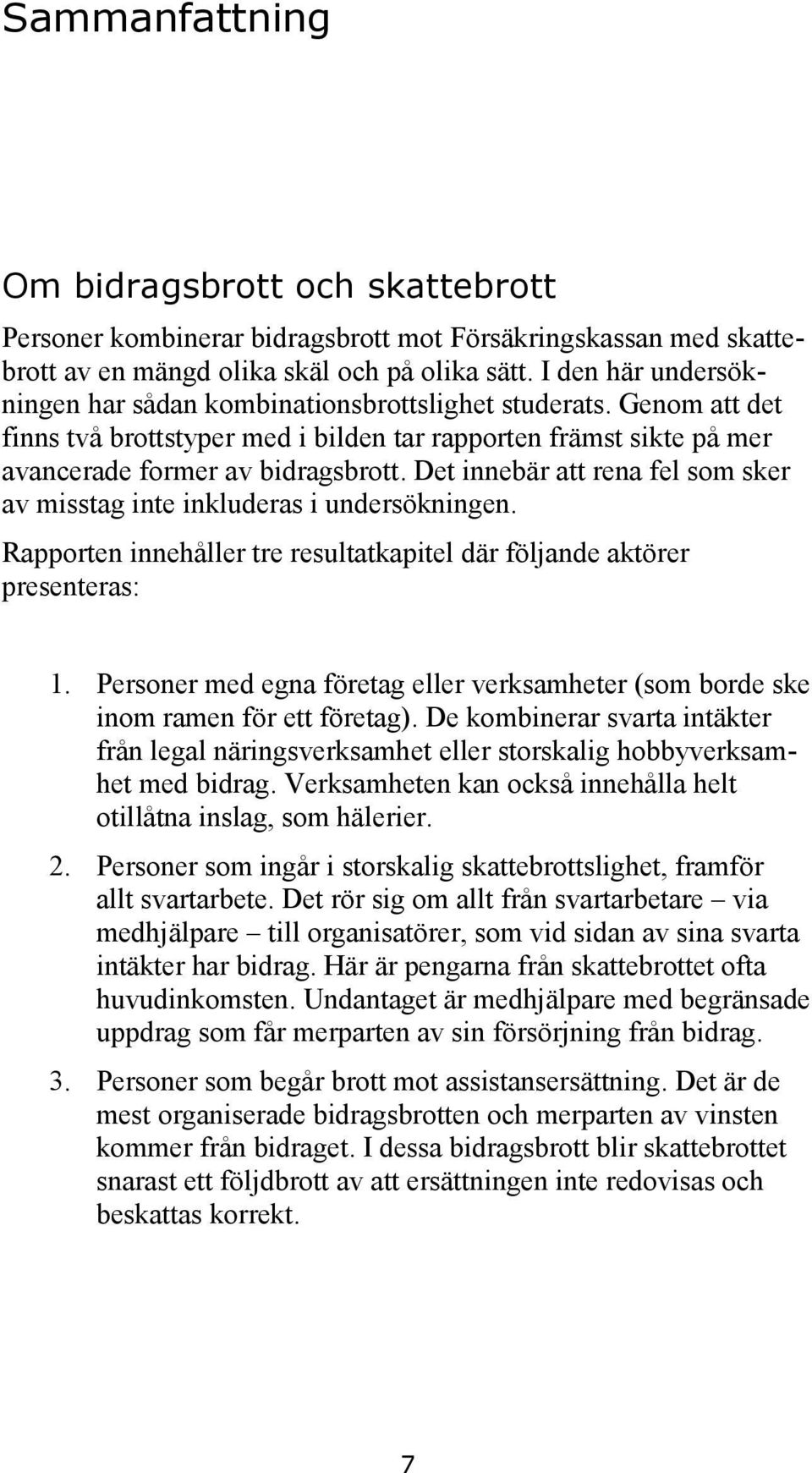 Det innebär att rena fel som sker av misstag inte inkluderas i undersökningen. Rapporten innehåller tre resultatkapitel där följande aktörer presenteras: 1.