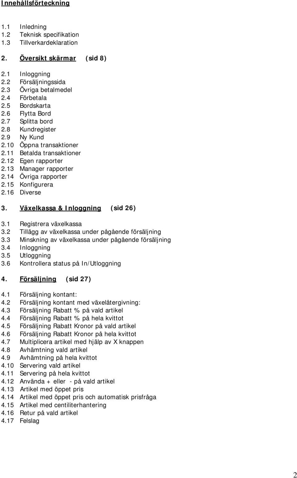 15 Konfigurera 2.16 Diverse 3. Växelkassa & Inloggning (sid 26) 3.1 Registrera växelkassa 3.2 Tillägg av växelkassa under pågående försäljning 3.3 Minskning av växelkassa under pågående försäljning 3.