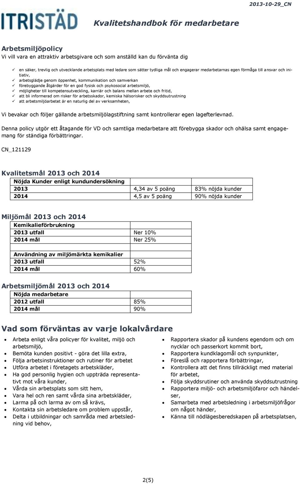 kompetensutveckling, karriär och balans mellan arbete och fritid, att bli informerad om risker för arbetsskador, kemiska hälsorisker och skyddsutrustning att arbetsmiljöarbetet är en naturlig del av