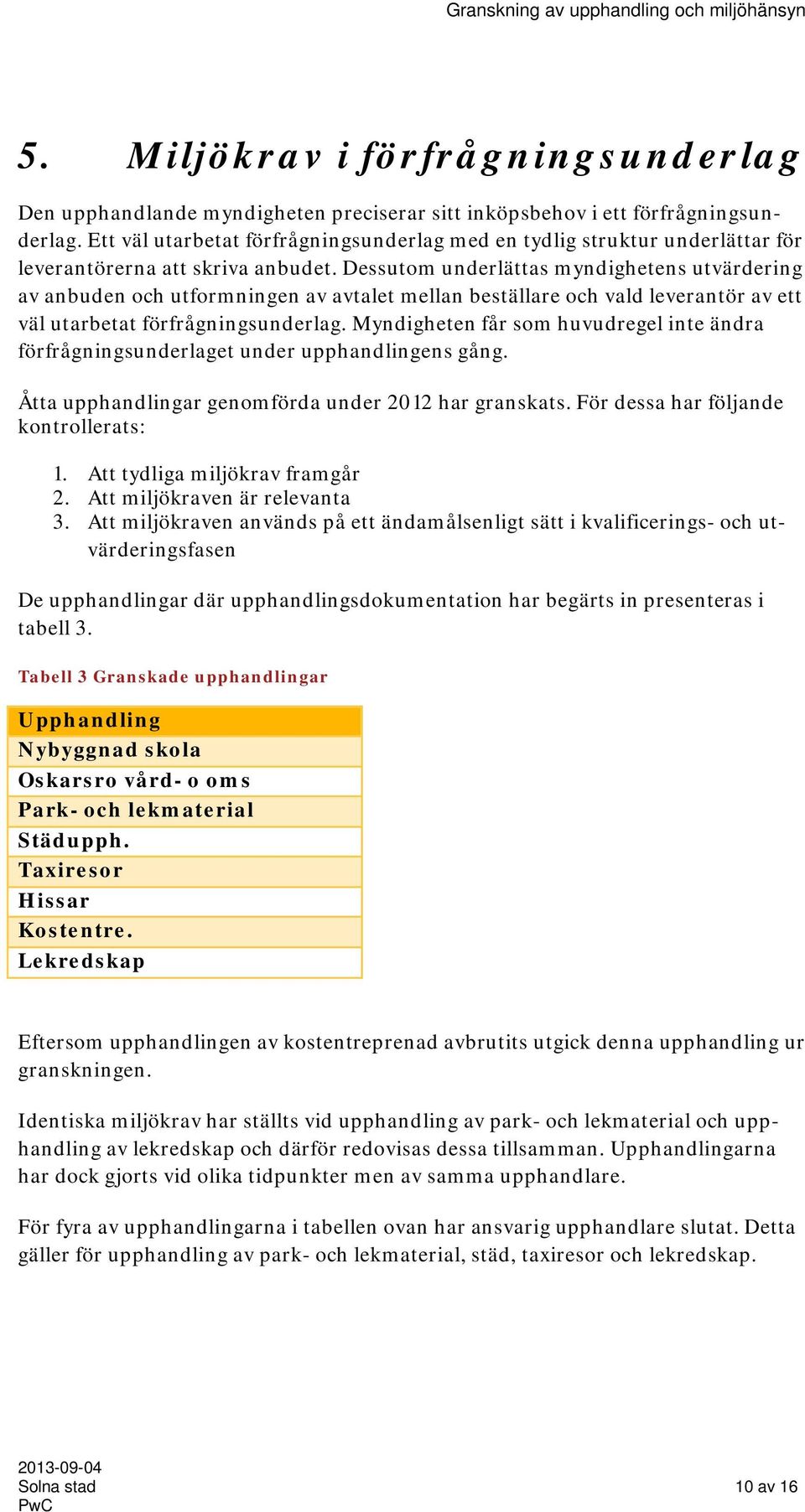 Dessutom underlättas myndighetens utvärdering av anbuden och utformningen av avtalet mellan beställare och vald leverantör av ett väl utarbetat förfrågningsunderlag.