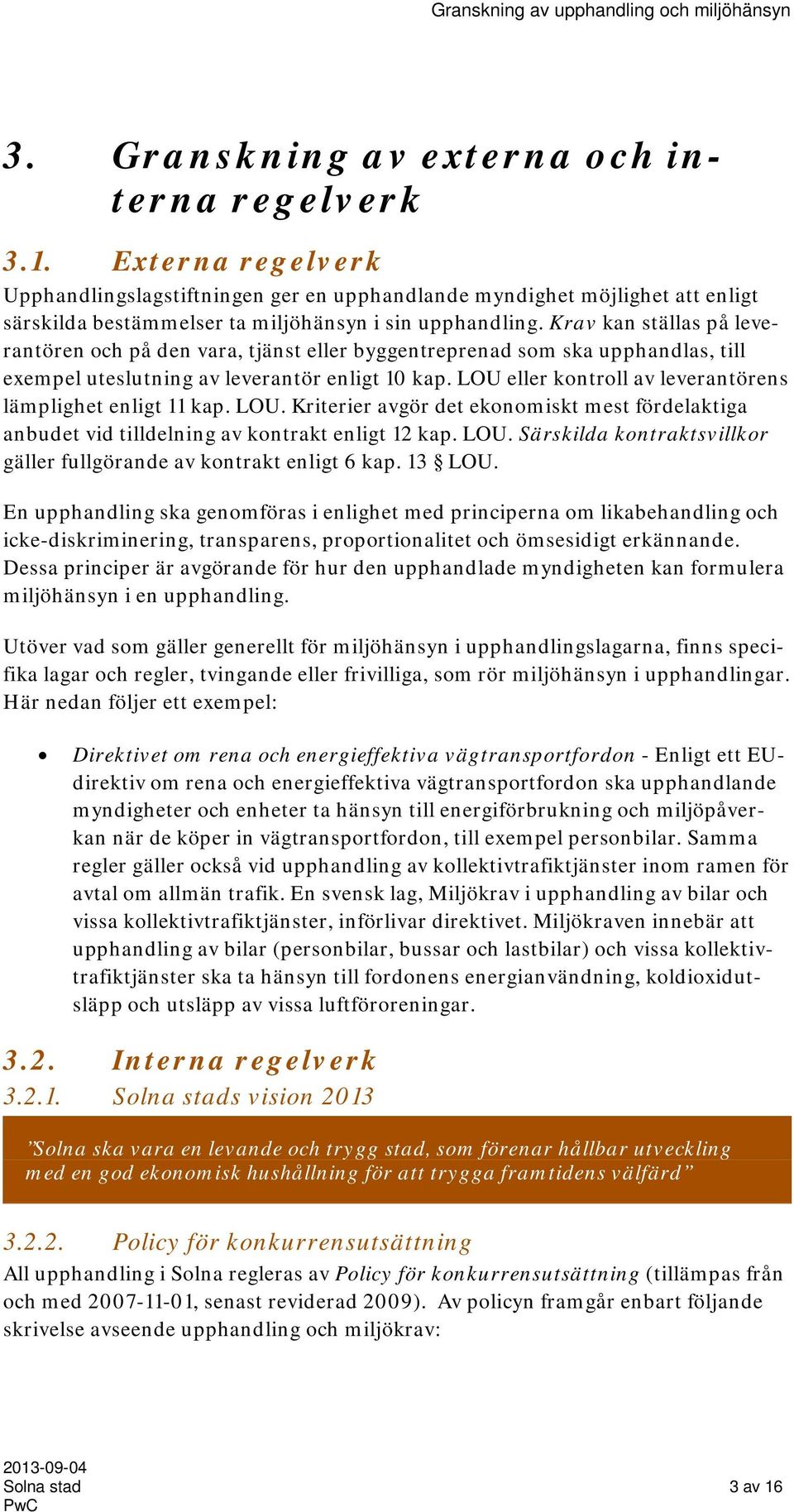 Krav kan ställas på leverantören och på den vara, tjänst eller byggentreprenad som ska upphandlas, till exempel uteslutning av leverantör enligt 10 kap.