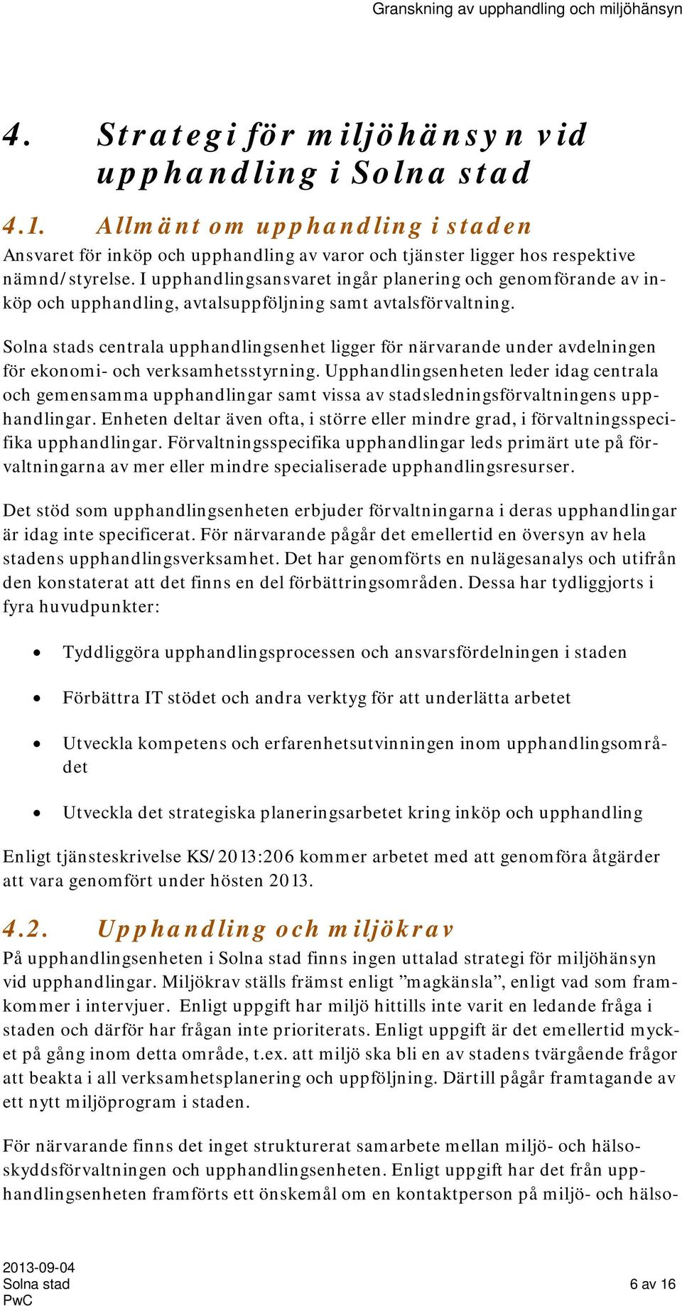 Solna stads centrala upphandlingsenhet ligger för närvarande under avdelningen för ekonomi- och verksamhetsstyrning.