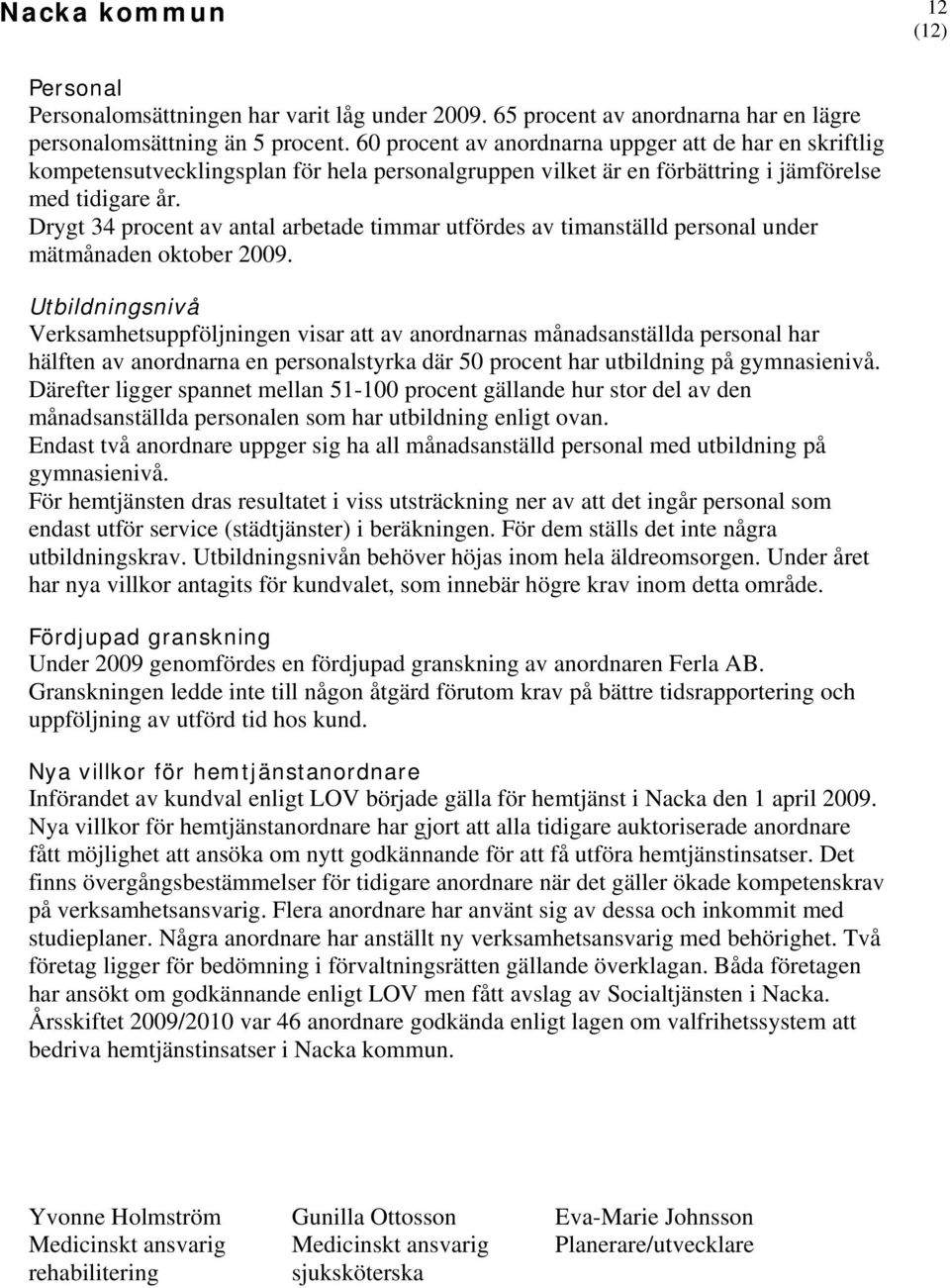 Drygt 34 procent av antal arbetade timmar utfördes av timanställd personal under mätmånaden oktober 2009.