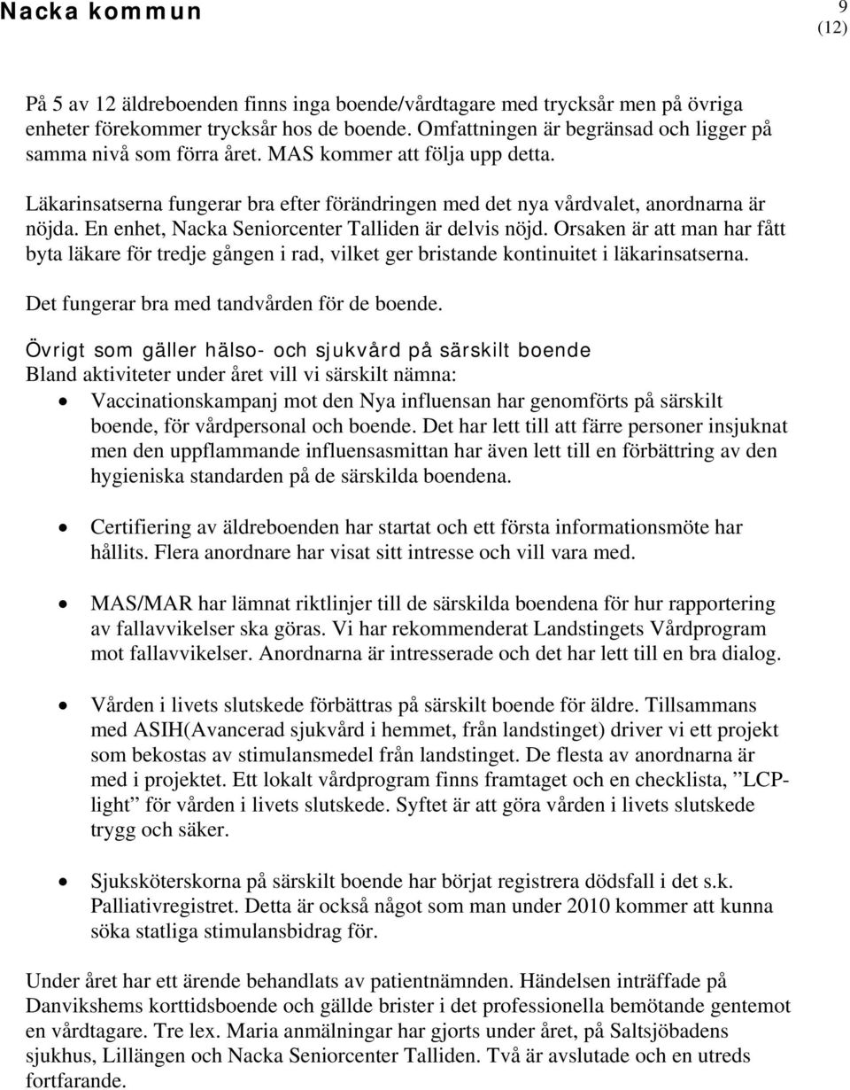 En enhet, Nacka Seniorcenter Talliden är delvis nöjd. Orsaken är att man har fått byta läkare för tredje gången i rad, vilket ger bristande kontinuitet i läkarinsatserna.