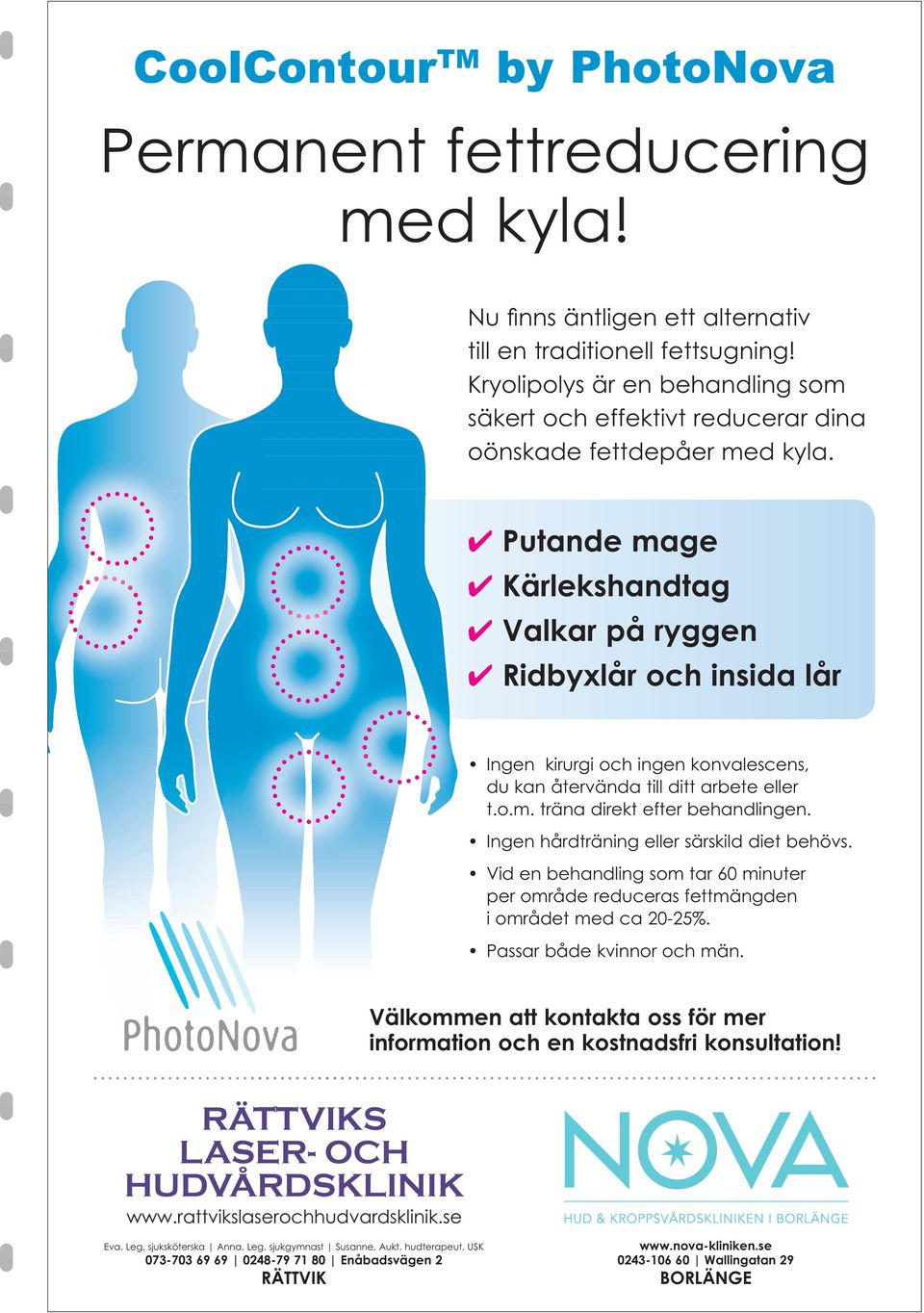 Putande mage Kärlekshandtag Valkar på ryggen Ridbyxlår och insida lår Ingen kirurgi och ingen konvalescens, du kan återvända till ditt arbete eller t.o.m. träna direkt efter behandlingen.