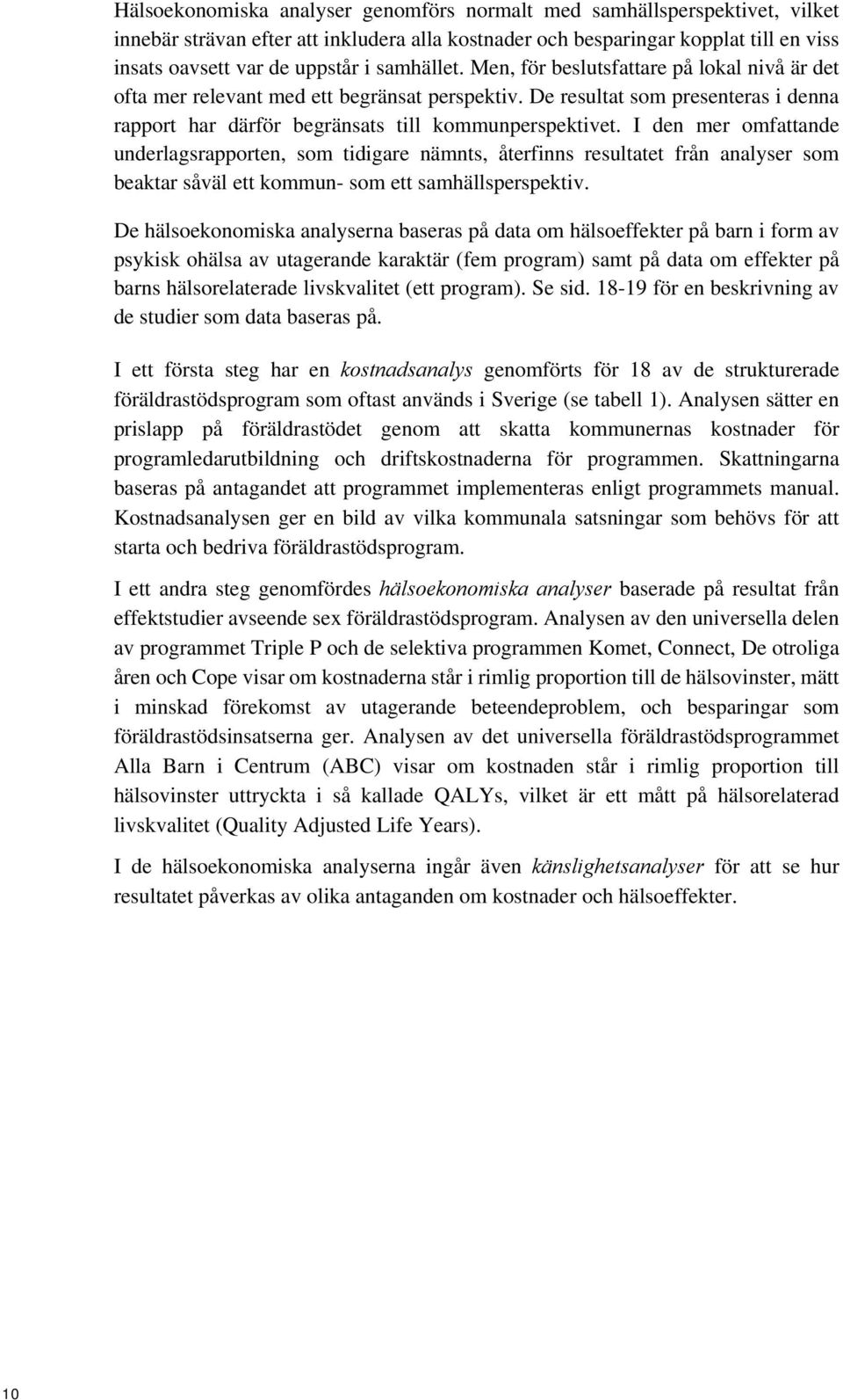 I den mer omfattande underlagsrapporten, som tidigare nämnts, återfinns resultatet från analyser som beaktar såväl ett kommun- som ett samhällsperspektiv.