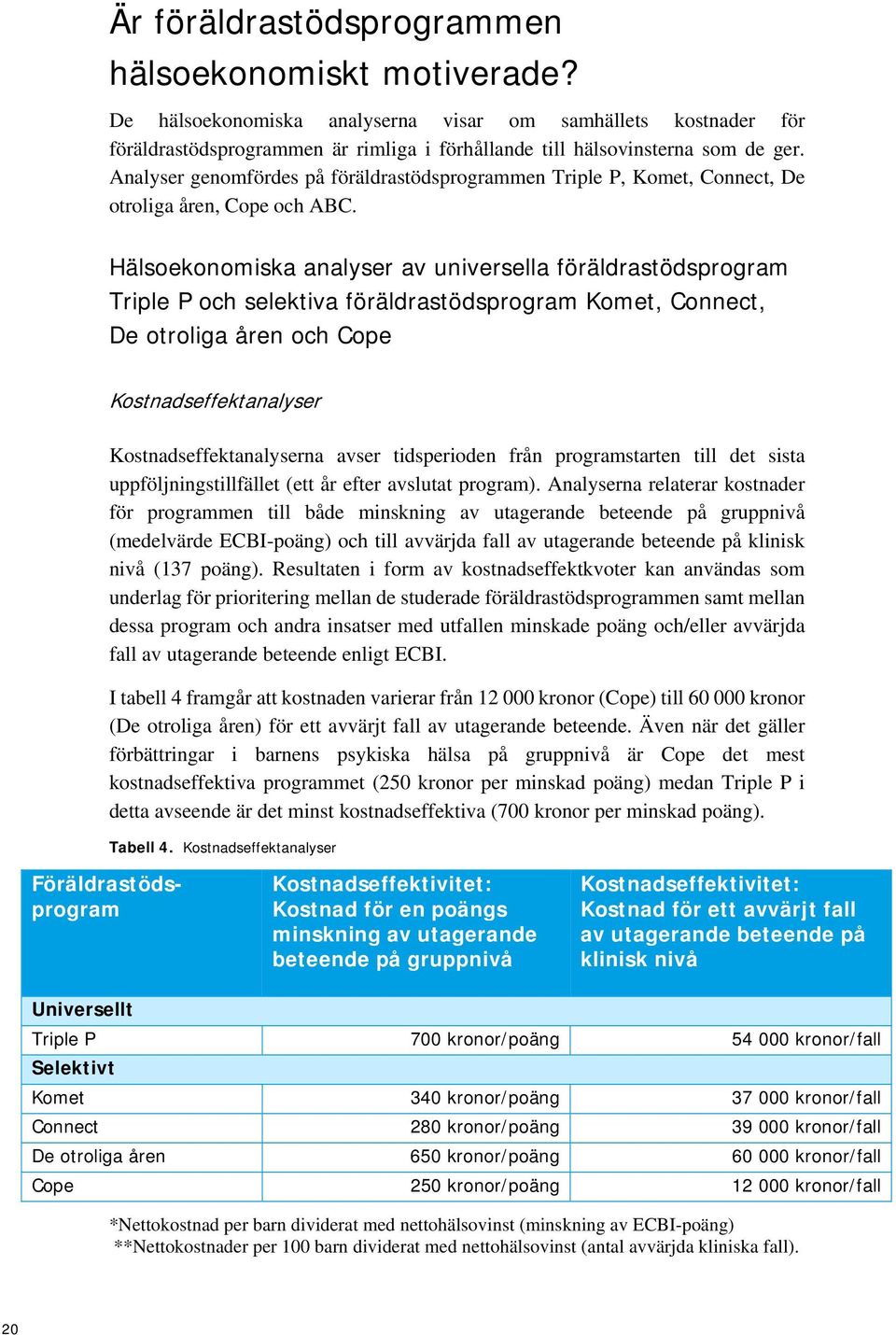 Hälsoekonomiska analyser av universella föräldrastödsprogram Triple P och selektiva föräldrastödsprogram Komet, Connect, De otroliga åren och Cope Kostnadseffektanalyser Kostnadseffektanalyserna