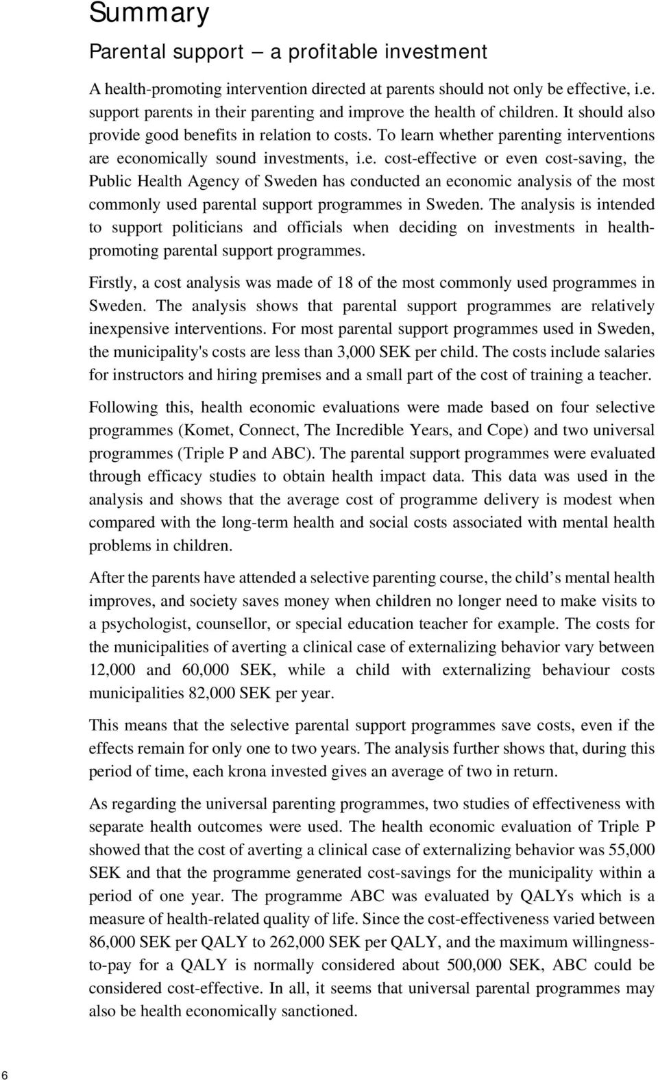 The analysis is intended to support politicians and officials when deciding on investments in healthpromoting parental support programmes.