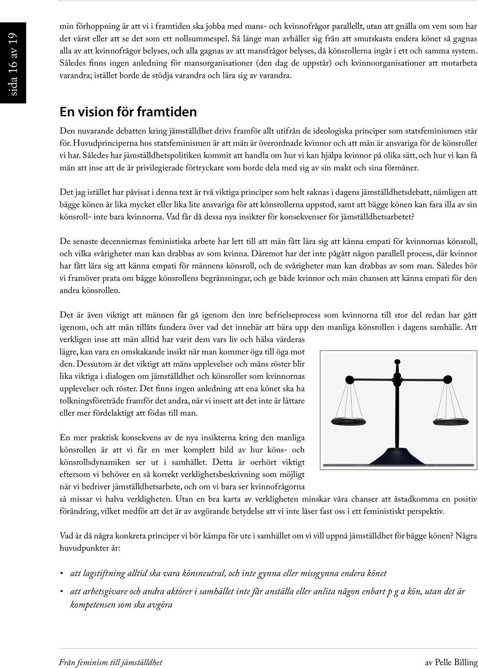 Således finns ingen anledning för mansorganisationer (den dag de uppstår) och kvinnoorganisationer att motarbeta varandra; istället borde de stödja varandra och lära sig av varandra.