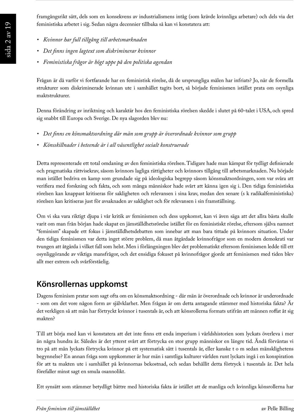 politiska agendan Frågan är då varför vi fortfarande har en feministisk rörelse, då de ursprungliga målen har infriats?