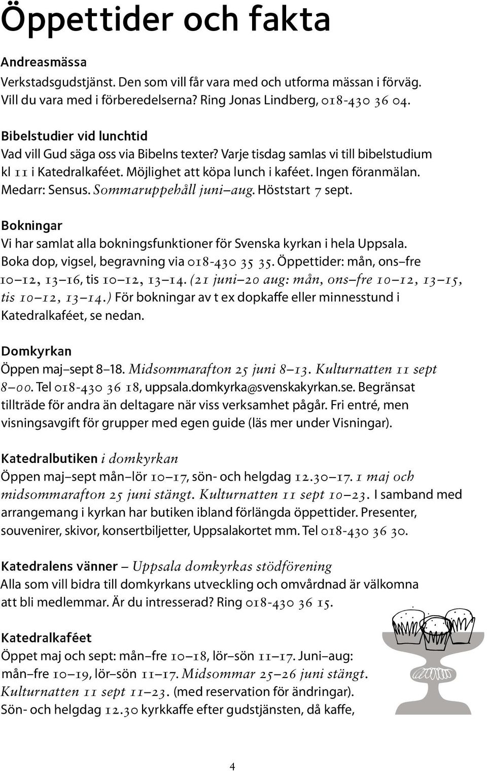 Medarr: Sensus. Sommaruppehåll juni aug. Höststart 7 sept. Bokningar Vi har samlat alla bokningsfunktioner för Svenska kyrkan i hela Uppsala. Boka dop, vigsel, begravning via 018-430 35 35.