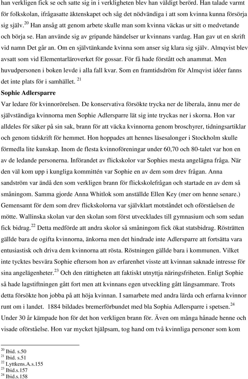 20 Han ansåg att genom arbete skulle man som kvinna väckas ur sitt o medvetande och börja se. Han använde sig av gripande händelser ur kvinnans vardag. Han gav ut en skrift vid namn Det går an.