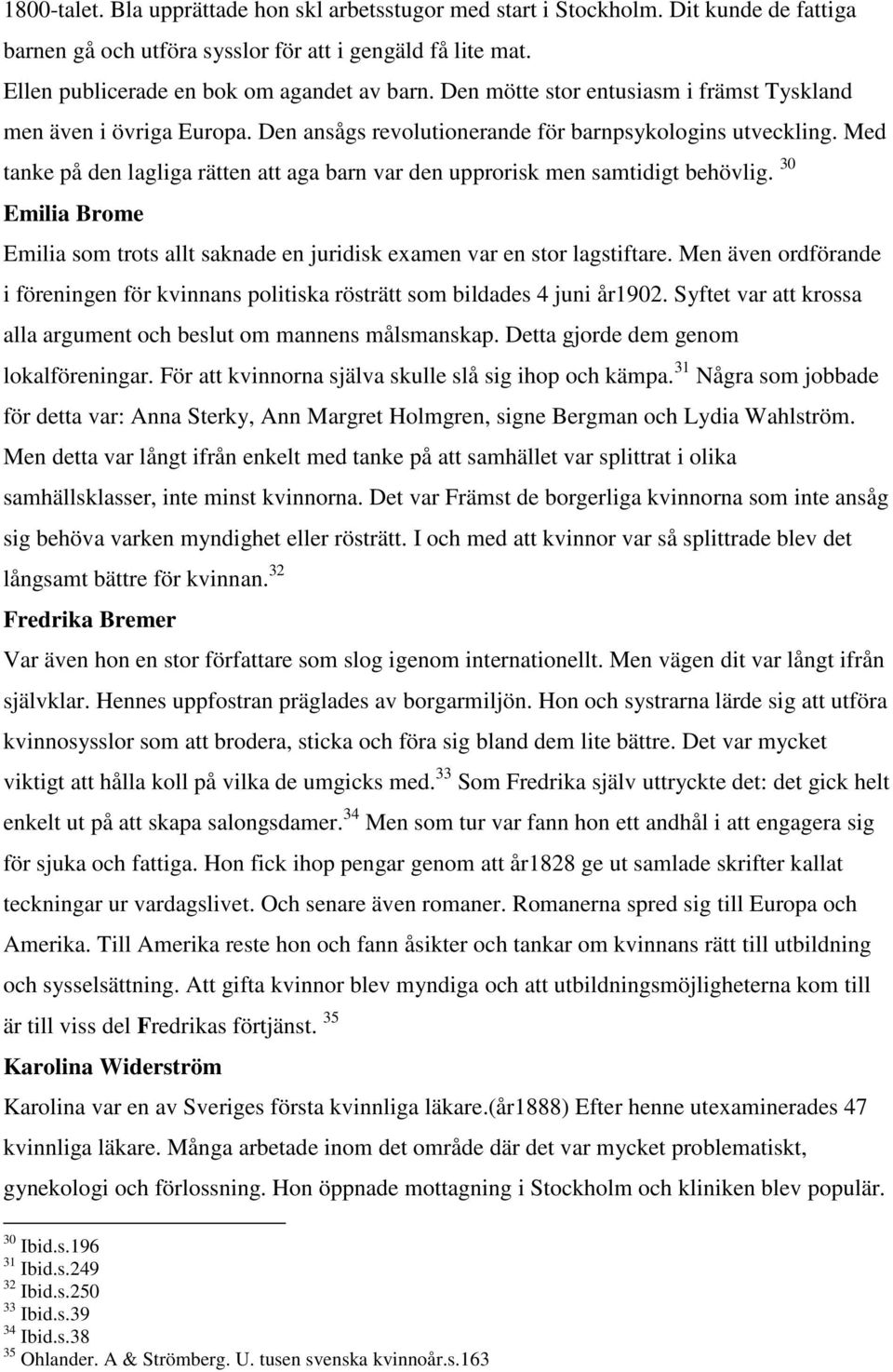 Med tanke på den lagliga rätten att aga barn var den upprorisk men samtidigt behövlig. 30 Emilia Brome Emilia som trots allt saknade en juridisk examen var en stor lagstiftare.