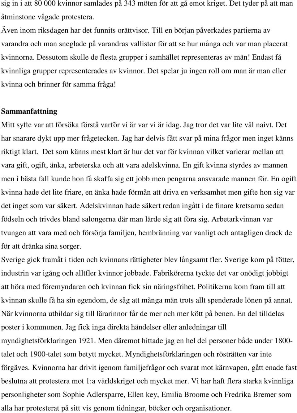 Dessutom skulle de flesta grupper i samhället representeras av män! Endast få kvinnliga grupper representerades av kvinnor.