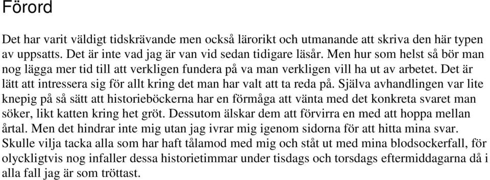 Själva avhandlingen var lite knepig på så sätt att historieböckerna har en förmåga att vänta med det konkreta svaret man söker, likt katten kring het gröt.