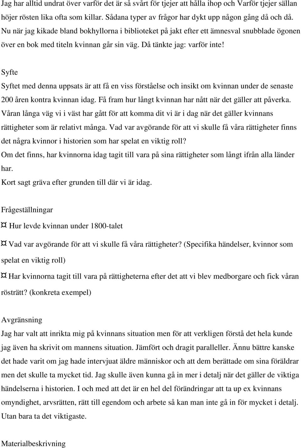 Syfte Syftet med denna uppsats är att få en viss förståelse och insikt om kvinnan under de senaste 200 åren kontra kvinnan idag. Få fram hur långt kvinnan har nått när det gäller att påverka.