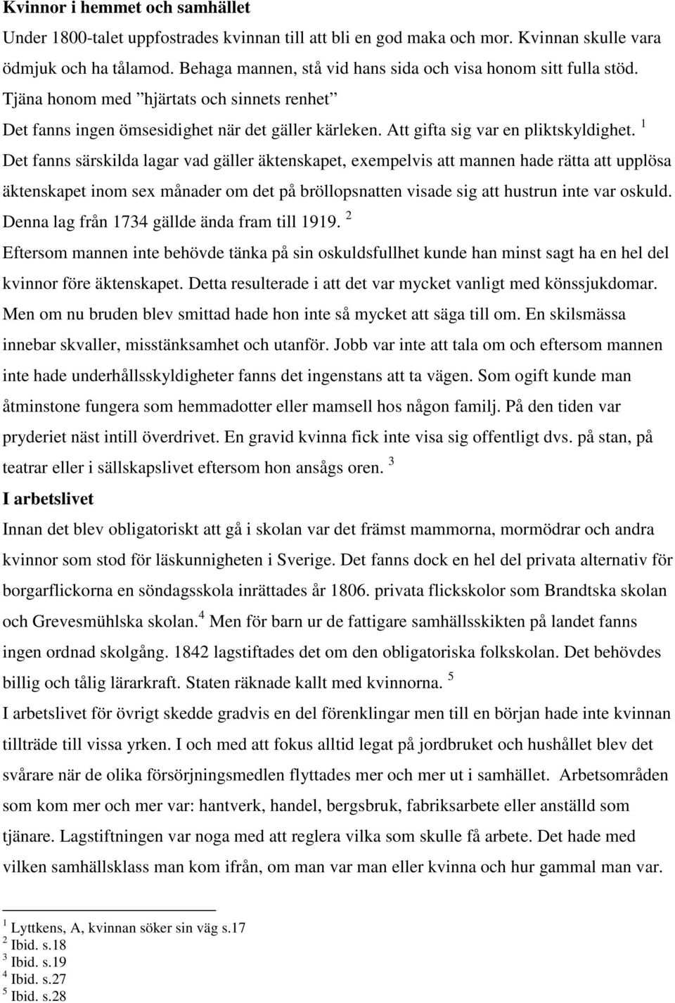 1 Det fanns särskilda lagar vad gäller äktenskapet, exempelvis att mannen hade rätta att upplösa äktenskapet inom sex månader om det på bröllopsnatten visade sig att hustrun inte var oskuld.