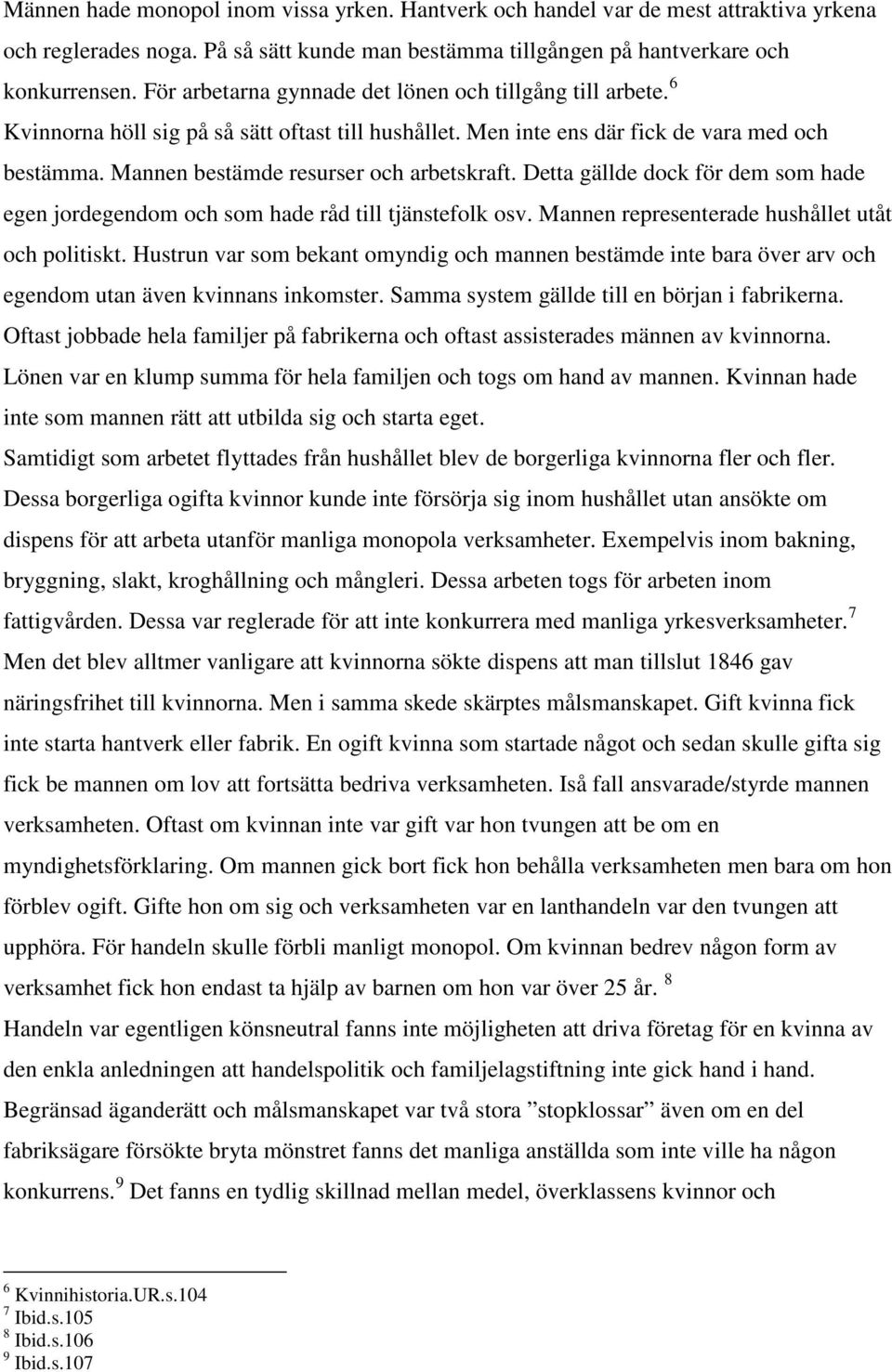 Mannen bestämde resurser och arbetskraft. Detta gällde dock för dem som hade egen jordegendom och som hade råd till tjänstefolk osv. Mannen representerade hushållet utåt och politiskt.