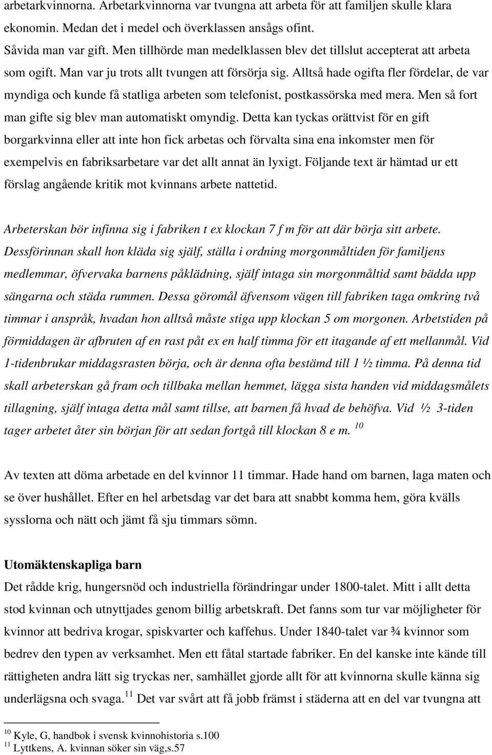 Alltså hade ogifta fler fördelar, de var myndiga och kunde få statliga arbeten som telefonist, postkassörska med mera. Men så fort man gifte sig blev man automatiskt omyndig.