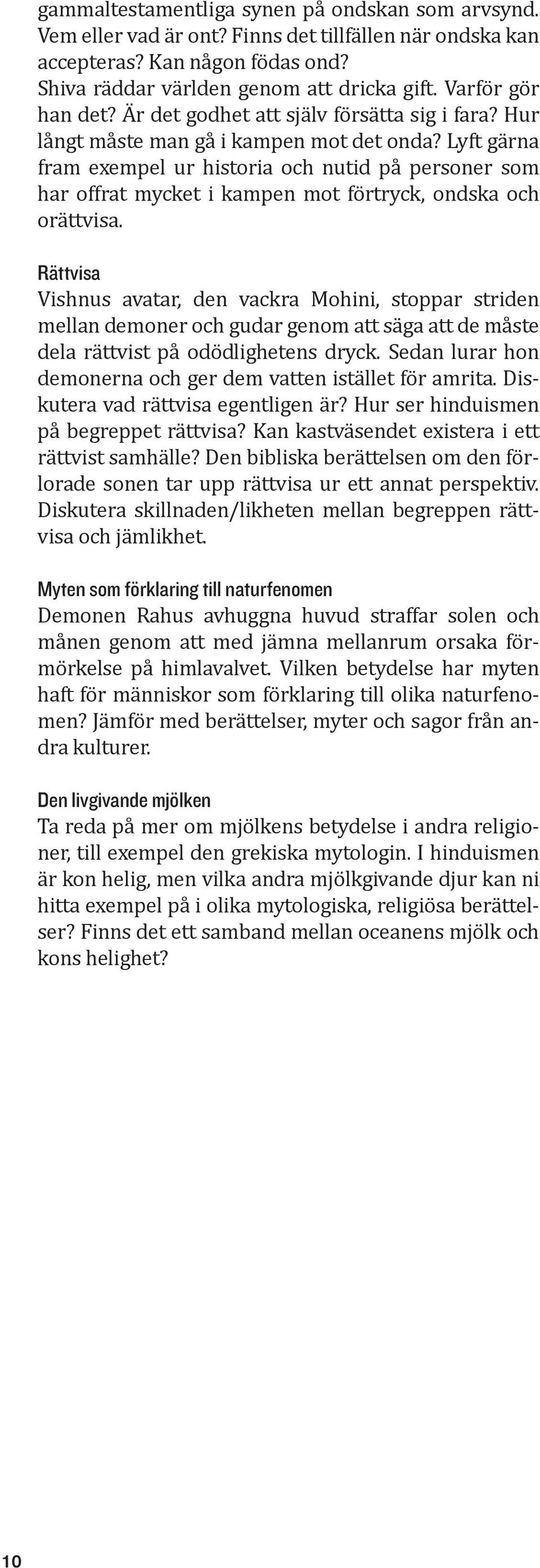 Lyft gärna fram exempel ur historia och nutid på personer som har offrat mycket i kampen mot förtryck, ondska och orättvisa.