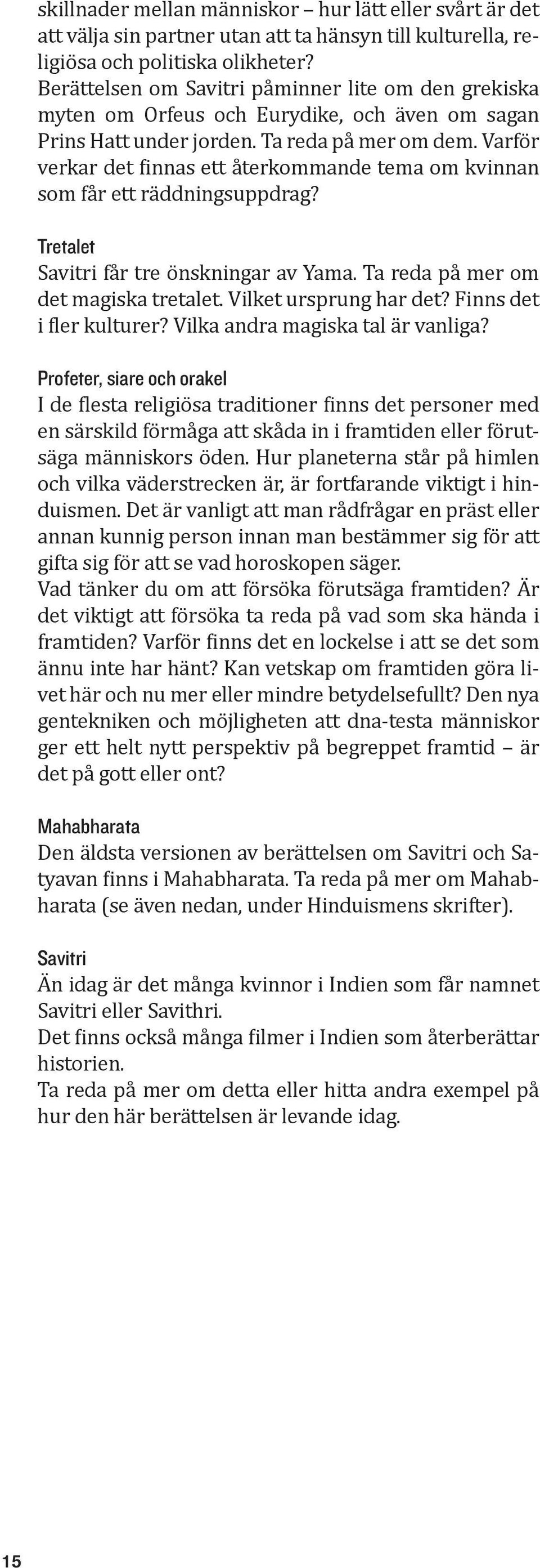 Varför verkar det finnas ett återkommande tema om kvinnan som får ett räddningsuppdrag? Tretalet Savitri får tre önskningar av Yama. Ta reda på mer om det magiska tretalet. Vilket ursprung har det?