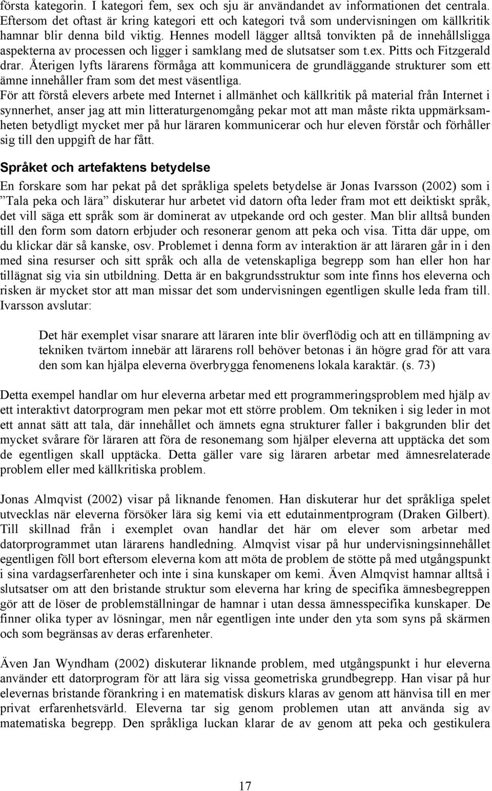 Hennes modell lägger alltså tonvikten på de innehållsligga aspekterna av processen och ligger i samklang med de slutsatser som t.ex. Pitts och Fitzgerald drar.