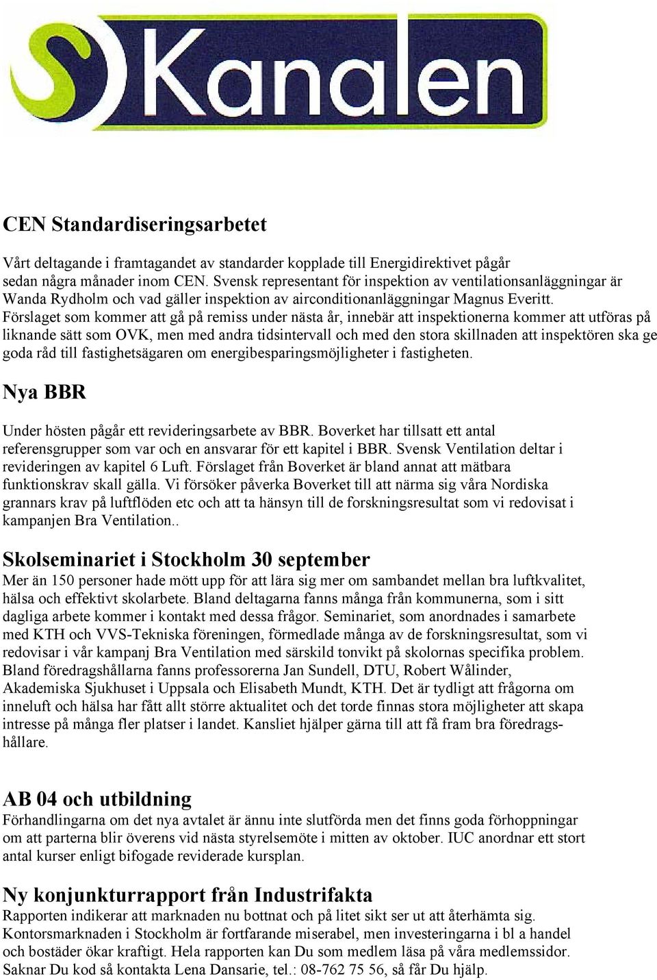 Förslaget som kommer att gå på remiss under nästa år, innebär att inspektionerna kommer att utföras på liknande sätt som OVK, men med andra tidsintervall och med den stora skillnaden att inspektören