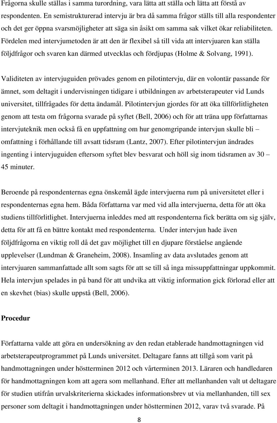 Fördelen med intervjumetoden är att den är flexibel så till vida att intervjuaren kan ställa följdfrågor och svaren kan därmed utvecklas och fördjupas (Holme & Solvang, 1991).