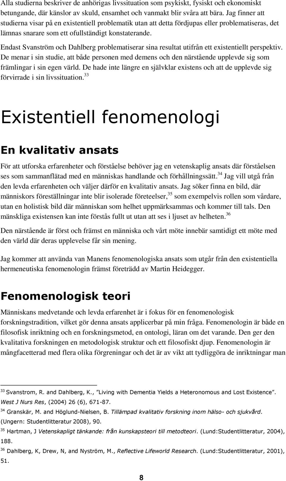 Endast Svanström och Dahlberg problematiserar sina resultat utifrån ett existentiellt perspektiv.